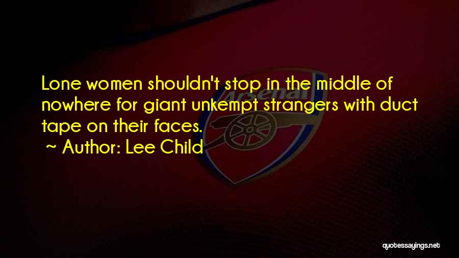 Lee Child Quotes: Lone Women Shouldn't Stop In The Middle Of Nowhere For Giant Unkempt Strangers With Duct Tape On Their Faces.