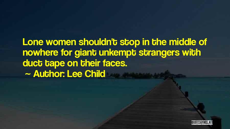 Lee Child Quotes: Lone Women Shouldn't Stop In The Middle Of Nowhere For Giant Unkempt Strangers With Duct Tape On Their Faces.