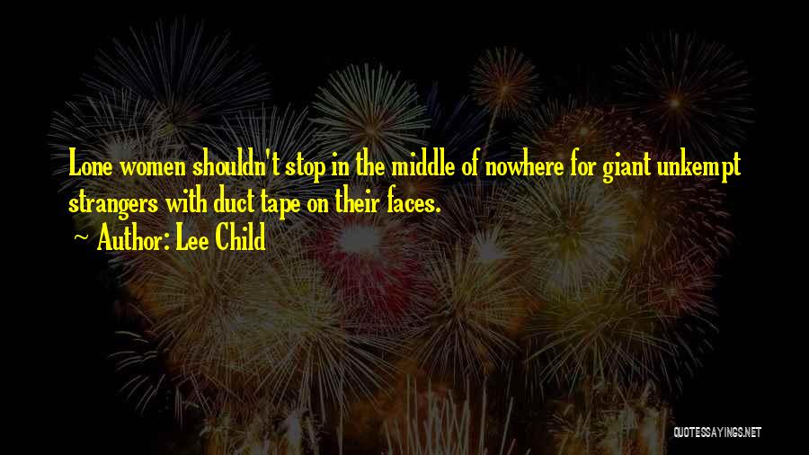 Lee Child Quotes: Lone Women Shouldn't Stop In The Middle Of Nowhere For Giant Unkempt Strangers With Duct Tape On Their Faces.