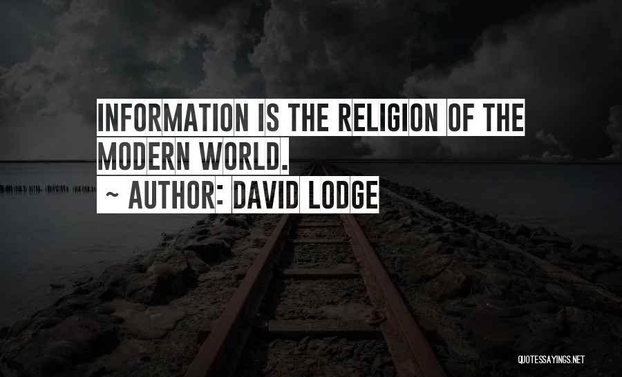David Lodge Quotes: Information Is The Religion Of The Modern World.