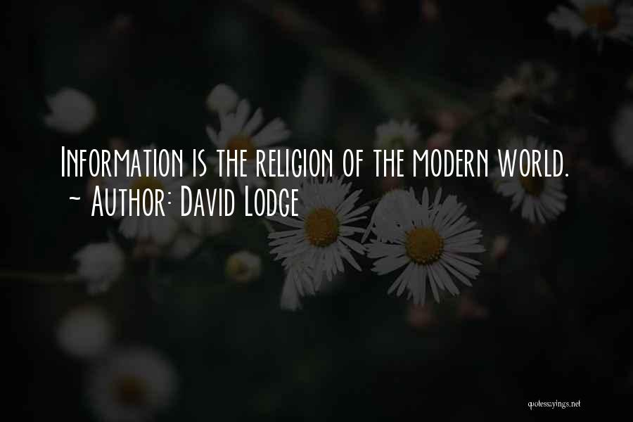 David Lodge Quotes: Information Is The Religion Of The Modern World.