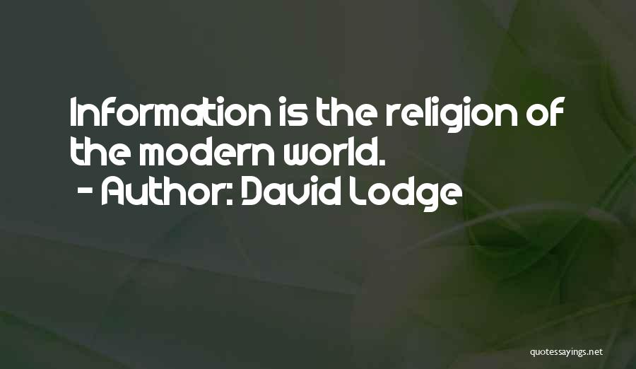 David Lodge Quotes: Information Is The Religion Of The Modern World.