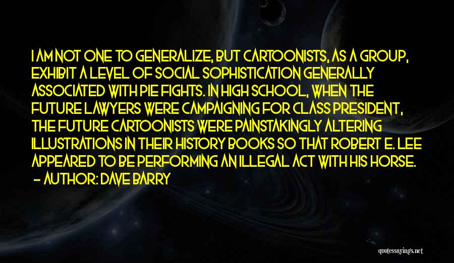 Dave Barry Quotes: I Am Not One To Generalize, But Cartoonists, As A Group, Exhibit A Level Of Social Sophistication Generally Associated With