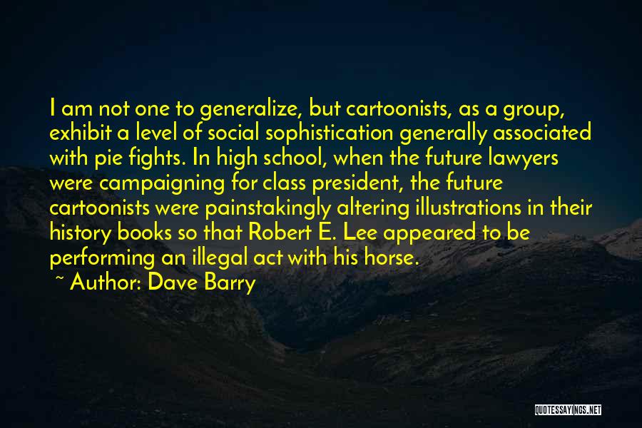 Dave Barry Quotes: I Am Not One To Generalize, But Cartoonists, As A Group, Exhibit A Level Of Social Sophistication Generally Associated With