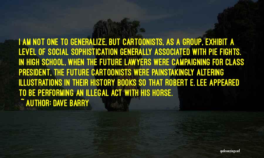 Dave Barry Quotes: I Am Not One To Generalize, But Cartoonists, As A Group, Exhibit A Level Of Social Sophistication Generally Associated With