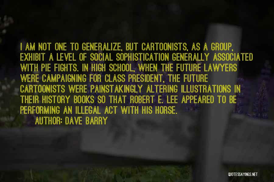 Dave Barry Quotes: I Am Not One To Generalize, But Cartoonists, As A Group, Exhibit A Level Of Social Sophistication Generally Associated With