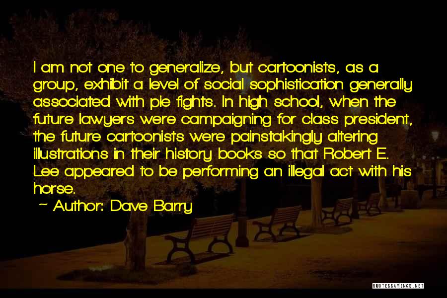 Dave Barry Quotes: I Am Not One To Generalize, But Cartoonists, As A Group, Exhibit A Level Of Social Sophistication Generally Associated With