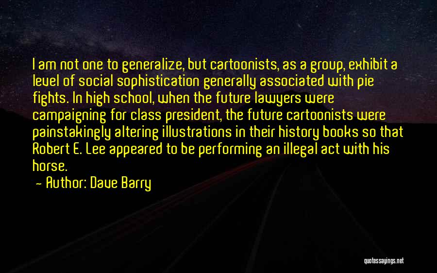 Dave Barry Quotes: I Am Not One To Generalize, But Cartoonists, As A Group, Exhibit A Level Of Social Sophistication Generally Associated With