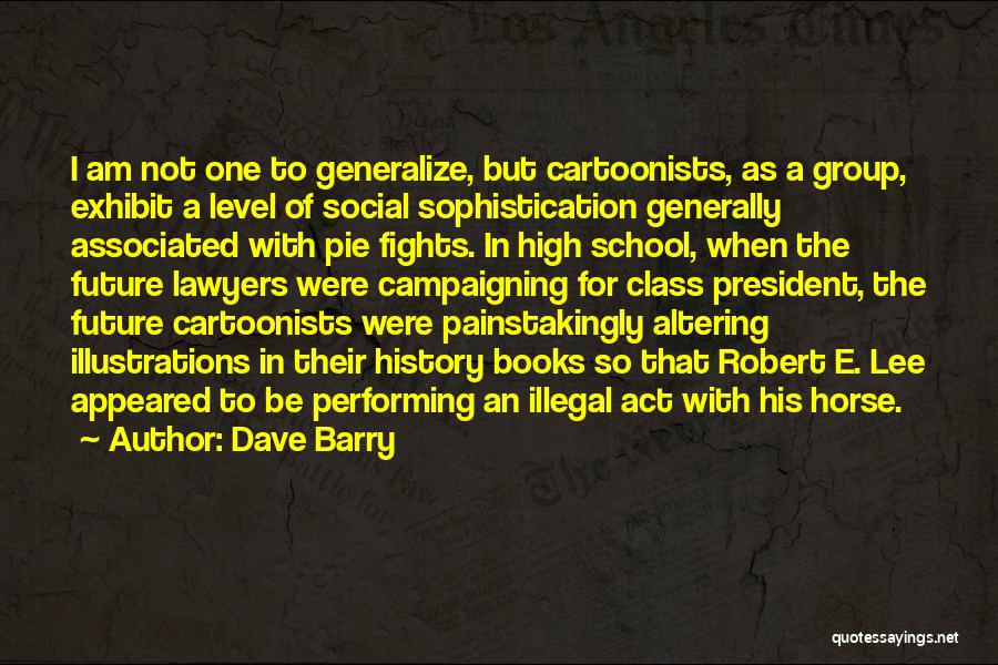 Dave Barry Quotes: I Am Not One To Generalize, But Cartoonists, As A Group, Exhibit A Level Of Social Sophistication Generally Associated With