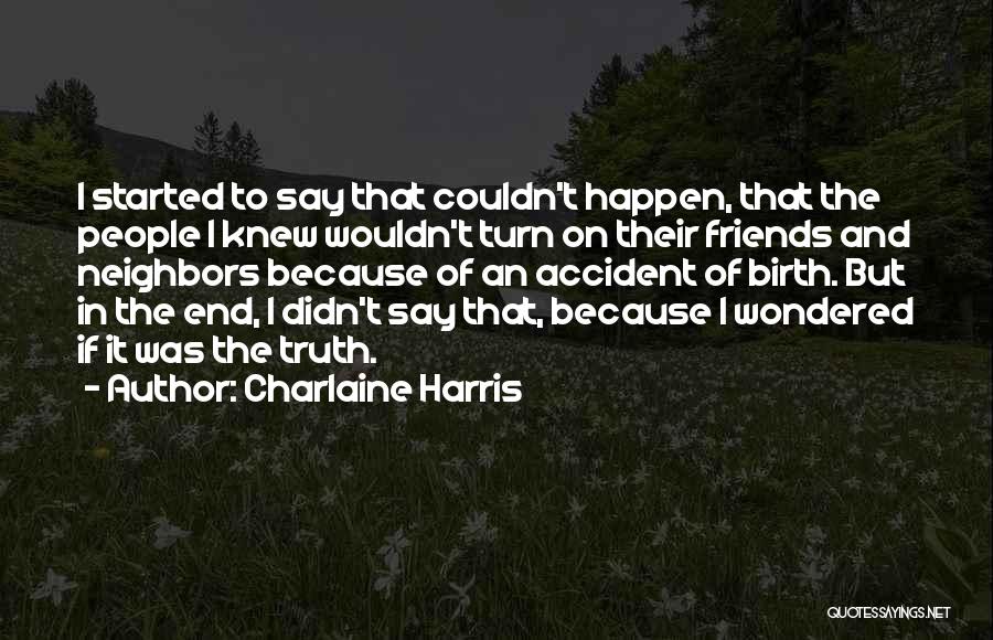Charlaine Harris Quotes: I Started To Say That Couldn't Happen, That The People I Knew Wouldn't Turn On Their Friends And Neighbors Because