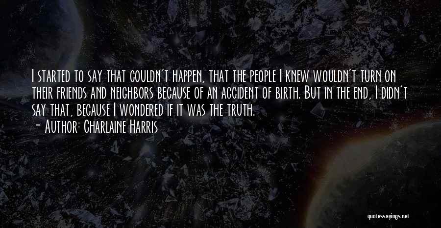 Charlaine Harris Quotes: I Started To Say That Couldn't Happen, That The People I Knew Wouldn't Turn On Their Friends And Neighbors Because