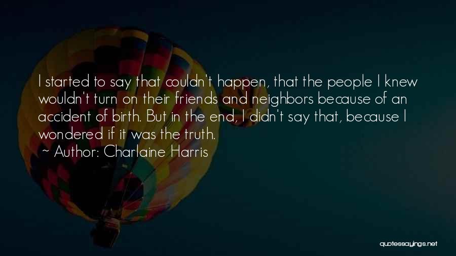 Charlaine Harris Quotes: I Started To Say That Couldn't Happen, That The People I Knew Wouldn't Turn On Their Friends And Neighbors Because