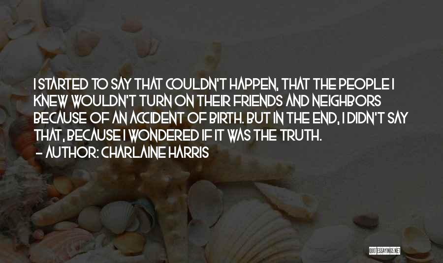 Charlaine Harris Quotes: I Started To Say That Couldn't Happen, That The People I Knew Wouldn't Turn On Their Friends And Neighbors Because