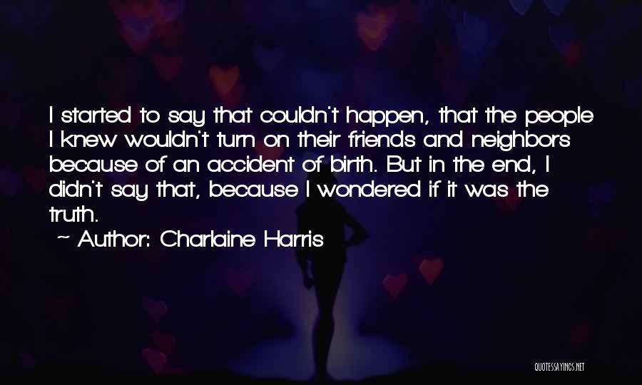 Charlaine Harris Quotes: I Started To Say That Couldn't Happen, That The People I Knew Wouldn't Turn On Their Friends And Neighbors Because