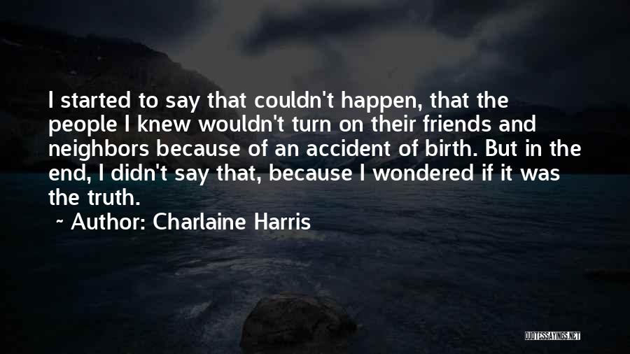 Charlaine Harris Quotes: I Started To Say That Couldn't Happen, That The People I Knew Wouldn't Turn On Their Friends And Neighbors Because