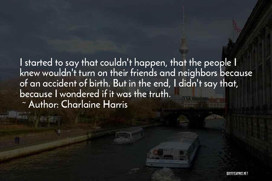 Charlaine Harris Quotes: I Started To Say That Couldn't Happen, That The People I Knew Wouldn't Turn On Their Friends And Neighbors Because