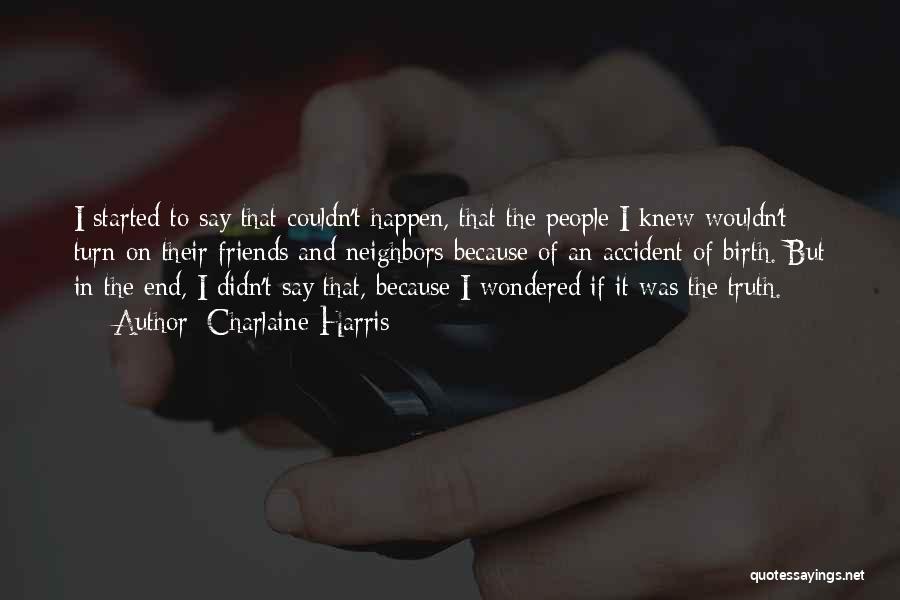 Charlaine Harris Quotes: I Started To Say That Couldn't Happen, That The People I Knew Wouldn't Turn On Their Friends And Neighbors Because