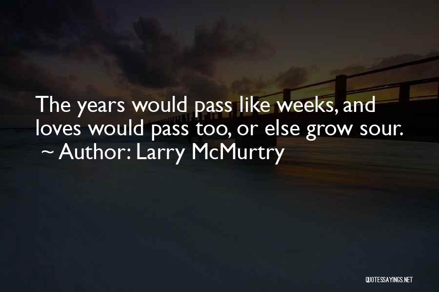 Larry McMurtry Quotes: The Years Would Pass Like Weeks, And Loves Would Pass Too, Or Else Grow Sour.