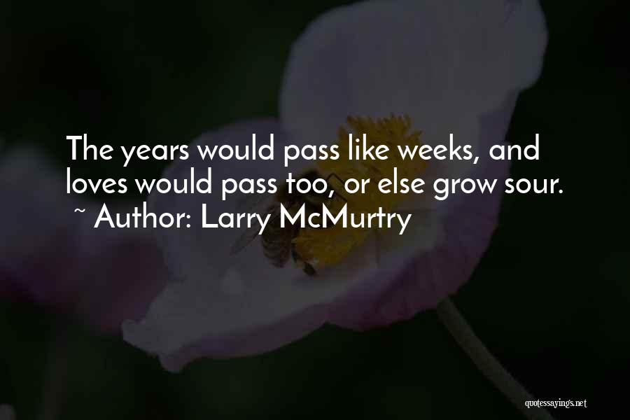 Larry McMurtry Quotes: The Years Would Pass Like Weeks, And Loves Would Pass Too, Or Else Grow Sour.