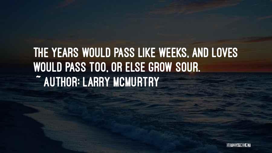 Larry McMurtry Quotes: The Years Would Pass Like Weeks, And Loves Would Pass Too, Or Else Grow Sour.