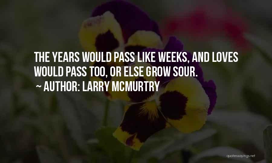 Larry McMurtry Quotes: The Years Would Pass Like Weeks, And Loves Would Pass Too, Or Else Grow Sour.