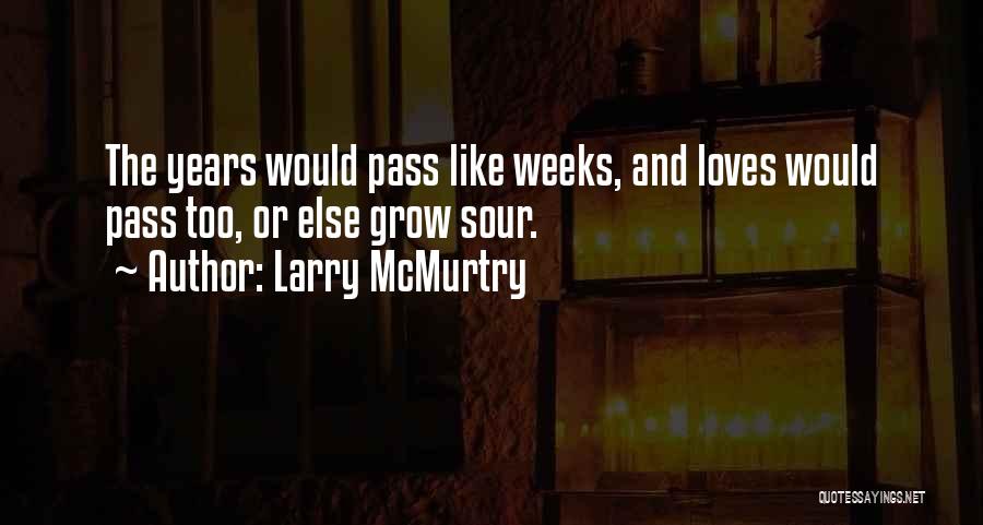 Larry McMurtry Quotes: The Years Would Pass Like Weeks, And Loves Would Pass Too, Or Else Grow Sour.