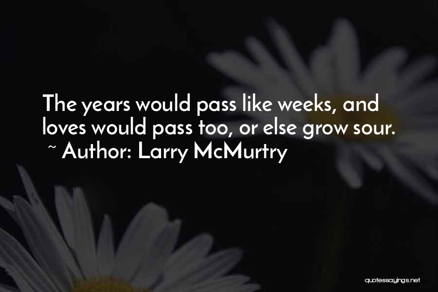 Larry McMurtry Quotes: The Years Would Pass Like Weeks, And Loves Would Pass Too, Or Else Grow Sour.