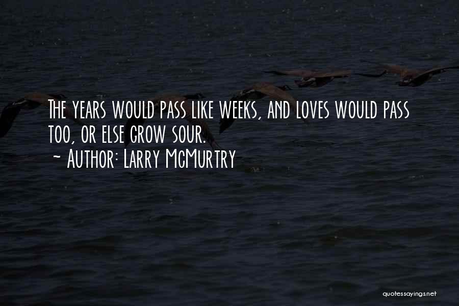 Larry McMurtry Quotes: The Years Would Pass Like Weeks, And Loves Would Pass Too, Or Else Grow Sour.