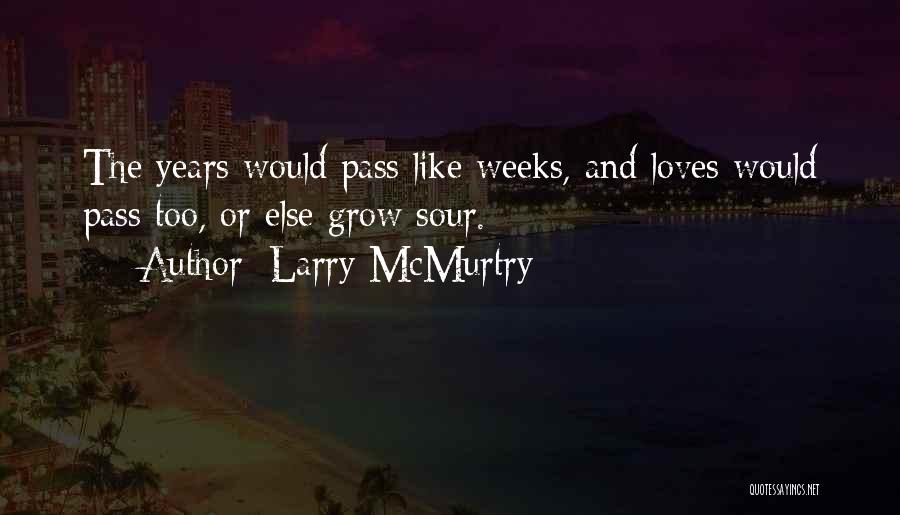 Larry McMurtry Quotes: The Years Would Pass Like Weeks, And Loves Would Pass Too, Or Else Grow Sour.