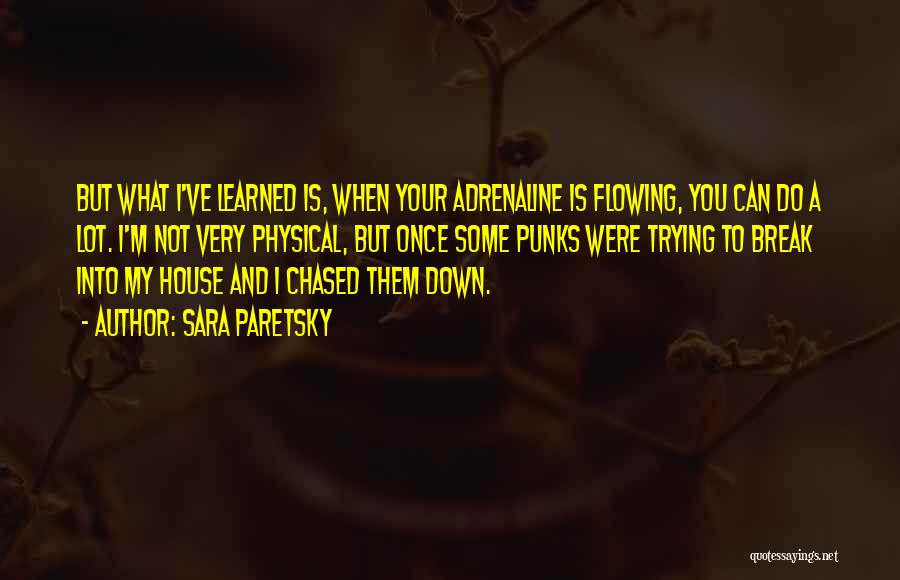 Sara Paretsky Quotes: But What I've Learned Is, When Your Adrenaline Is Flowing, You Can Do A Lot. I'm Not Very Physical, But