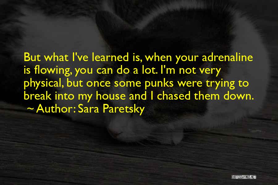 Sara Paretsky Quotes: But What I've Learned Is, When Your Adrenaline Is Flowing, You Can Do A Lot. I'm Not Very Physical, But