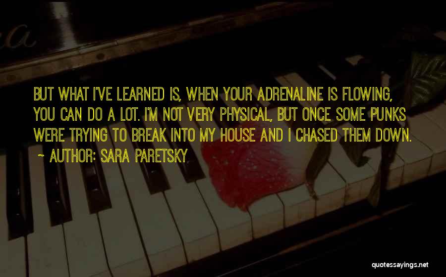 Sara Paretsky Quotes: But What I've Learned Is, When Your Adrenaline Is Flowing, You Can Do A Lot. I'm Not Very Physical, But