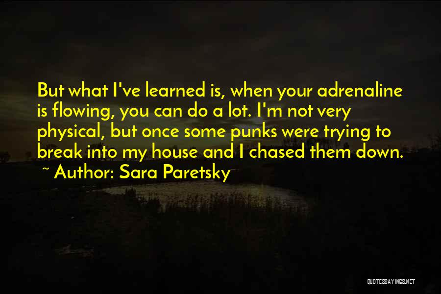 Sara Paretsky Quotes: But What I've Learned Is, When Your Adrenaline Is Flowing, You Can Do A Lot. I'm Not Very Physical, But