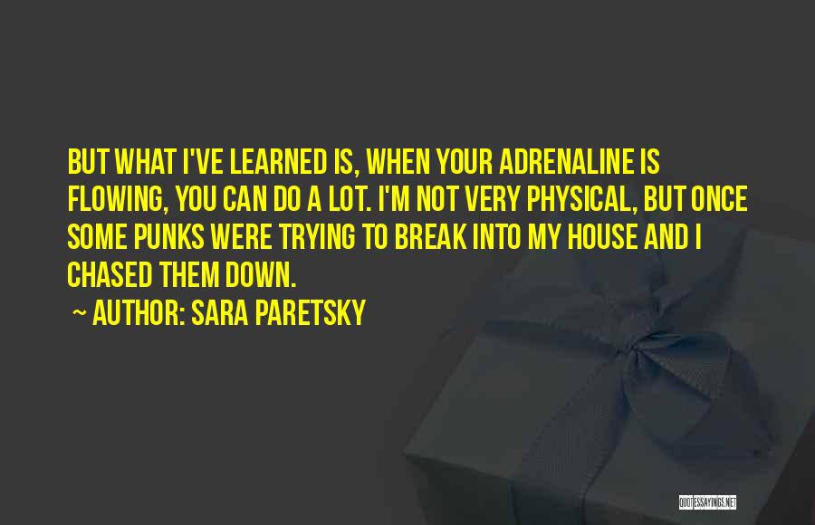 Sara Paretsky Quotes: But What I've Learned Is, When Your Adrenaline Is Flowing, You Can Do A Lot. I'm Not Very Physical, But