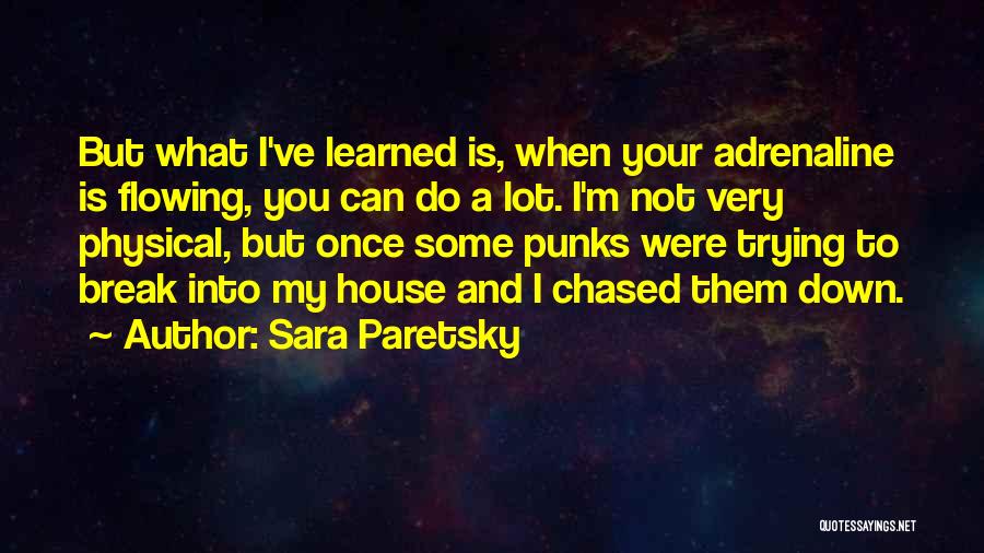 Sara Paretsky Quotes: But What I've Learned Is, When Your Adrenaline Is Flowing, You Can Do A Lot. I'm Not Very Physical, But