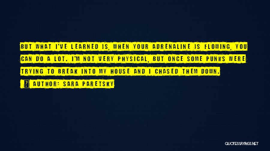 Sara Paretsky Quotes: But What I've Learned Is, When Your Adrenaline Is Flowing, You Can Do A Lot. I'm Not Very Physical, But