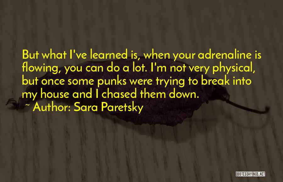 Sara Paretsky Quotes: But What I've Learned Is, When Your Adrenaline Is Flowing, You Can Do A Lot. I'm Not Very Physical, But