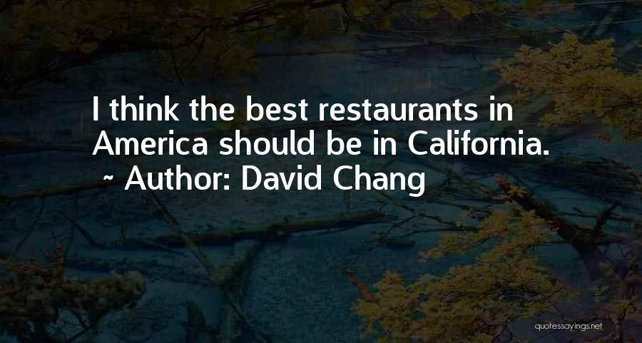 David Chang Quotes: I Think The Best Restaurants In America Should Be In California.