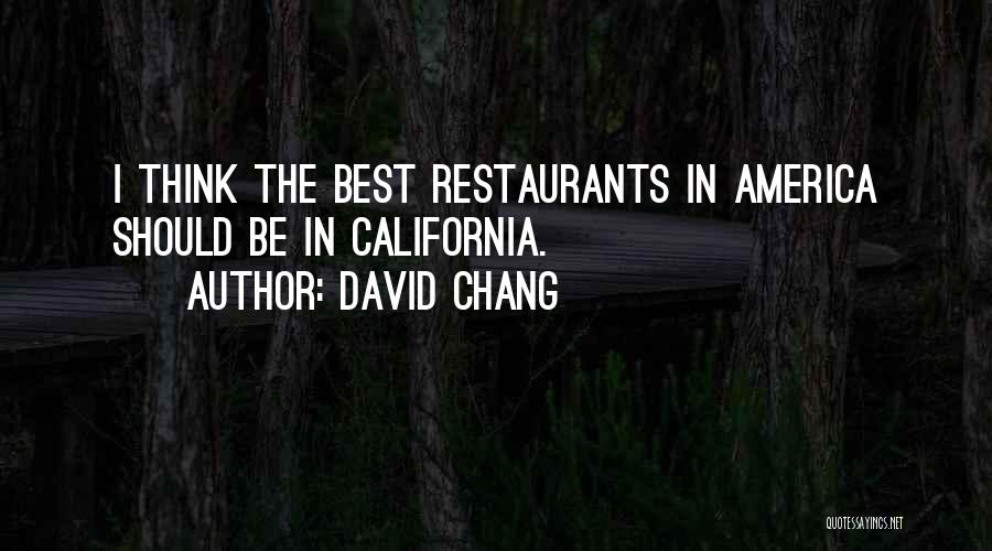 David Chang Quotes: I Think The Best Restaurants In America Should Be In California.