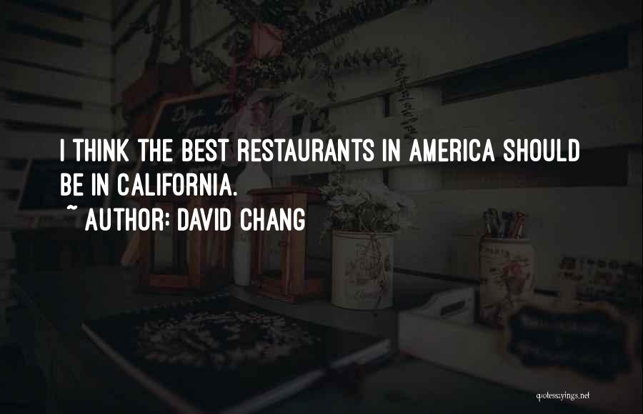 David Chang Quotes: I Think The Best Restaurants In America Should Be In California.
