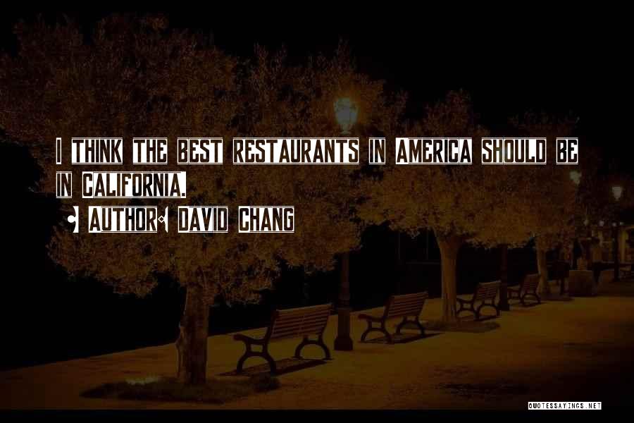 David Chang Quotes: I Think The Best Restaurants In America Should Be In California.