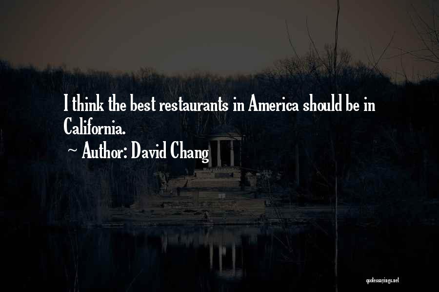 David Chang Quotes: I Think The Best Restaurants In America Should Be In California.