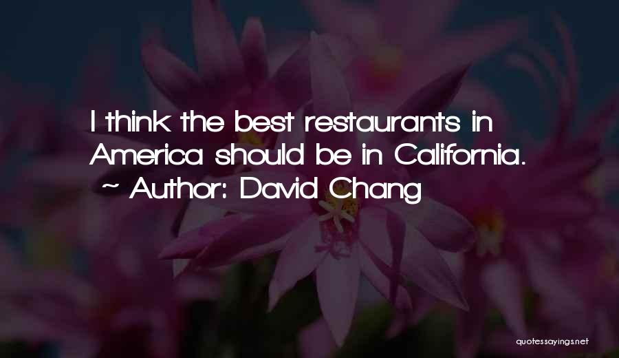 David Chang Quotes: I Think The Best Restaurants In America Should Be In California.