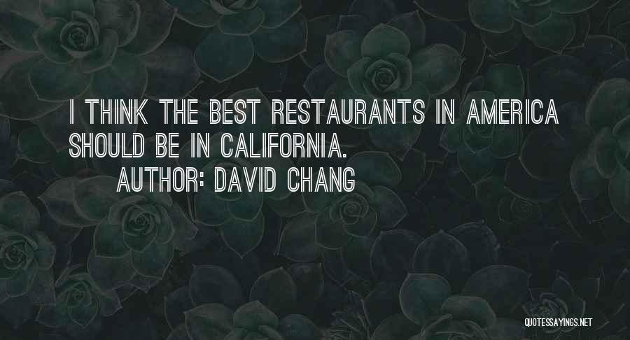 David Chang Quotes: I Think The Best Restaurants In America Should Be In California.