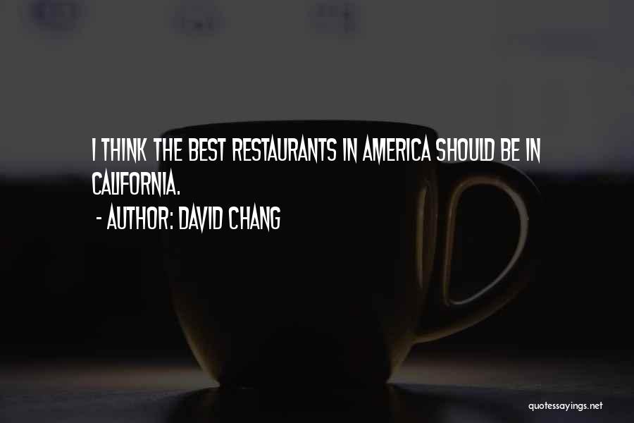 David Chang Quotes: I Think The Best Restaurants In America Should Be In California.