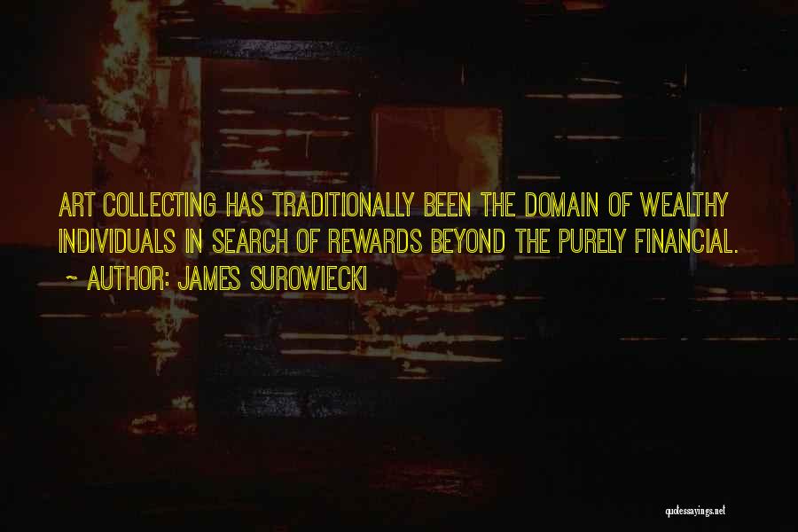 James Surowiecki Quotes: Art Collecting Has Traditionally Been The Domain Of Wealthy Individuals In Search Of Rewards Beyond The Purely Financial.