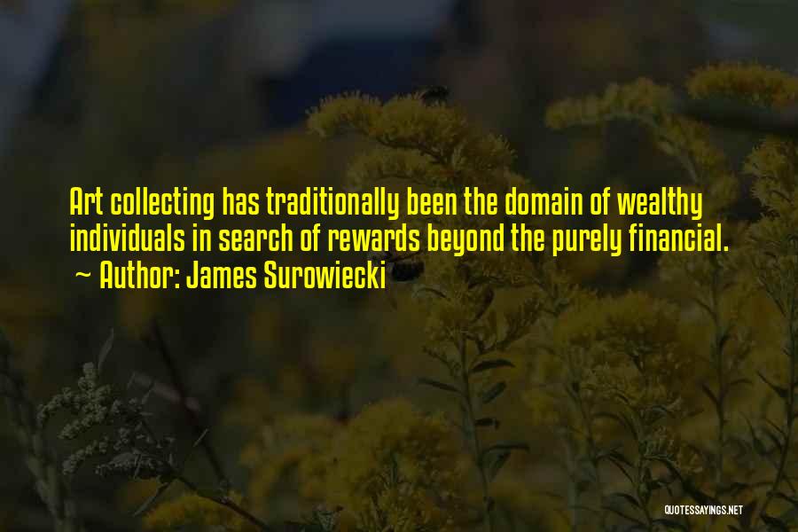 James Surowiecki Quotes: Art Collecting Has Traditionally Been The Domain Of Wealthy Individuals In Search Of Rewards Beyond The Purely Financial.