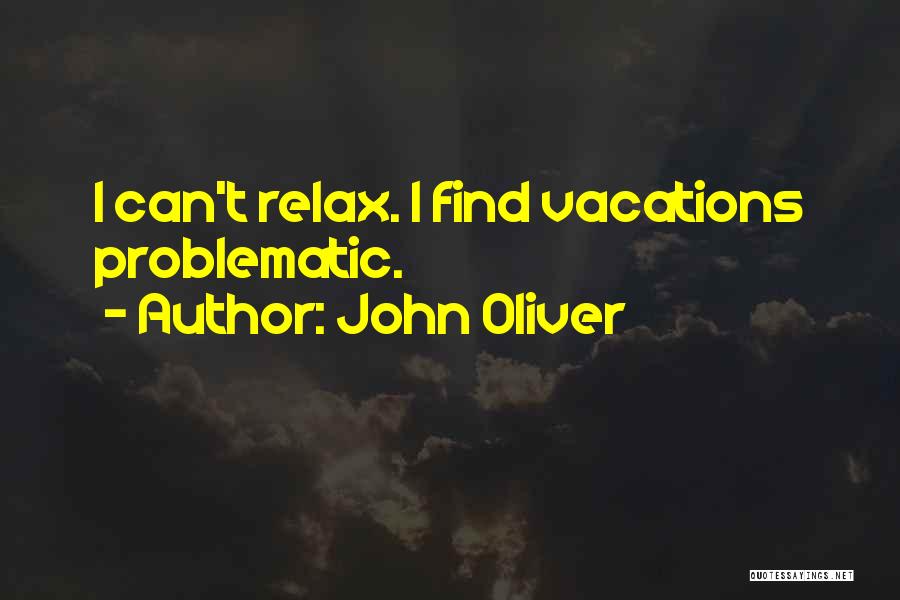 John Oliver Quotes: I Can't Relax. I Find Vacations Problematic.