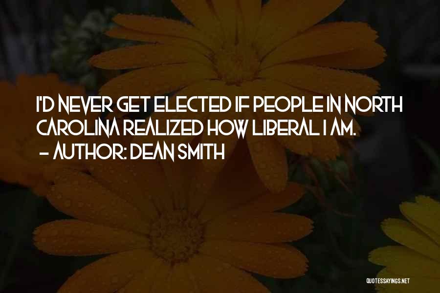 Dean Smith Quotes: I'd Never Get Elected If People In North Carolina Realized How Liberal I Am.