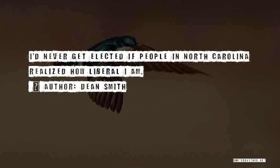 Dean Smith Quotes: I'd Never Get Elected If People In North Carolina Realized How Liberal I Am.